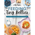 Feeding Tiny Bellies: Over 100 Baby-Led Weaning, Toddler, and Family Recipes: A Cookbook