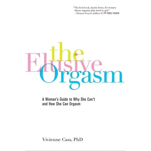 The Elusive Orgasm: A Woman's Guide to Why She Can't and How She Can Orgasm