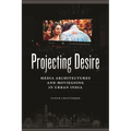Projecting Desire: Media Architectures and Moviegoing in Urban India