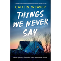 Things We Never Say: An Unforgettable, Emotional Story of Secrets and Lies