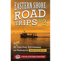 Eastern Shore Roade Trips #2: 26 MORE One-Day Adventures on Delmarva