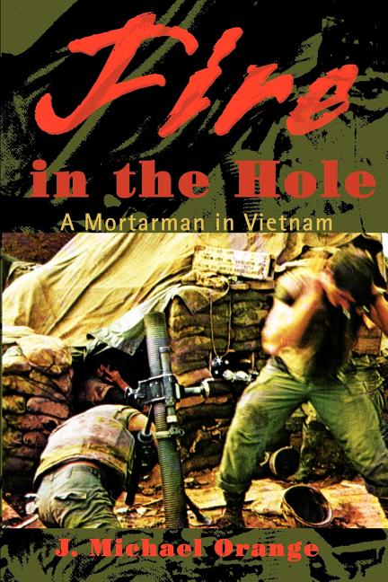 Fire in the Hole: A Mortarman in Vietnam