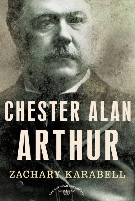 Chester Alan Arthur: The American Presidents Series: The 21st President, 1881-1885