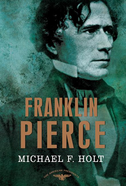 Franklin Pierce: The American Presidents Series: The 14th President, 1853-1857