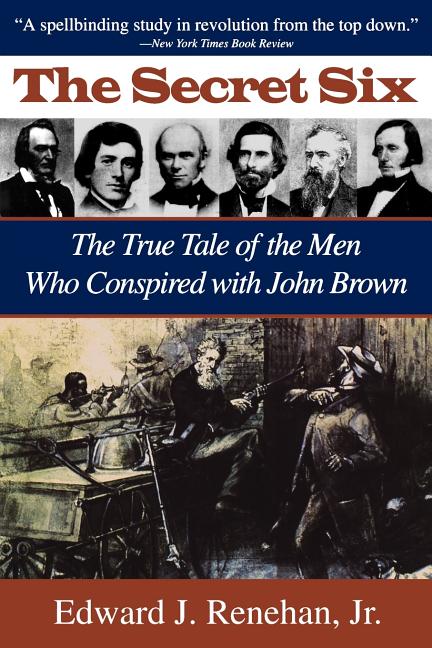 The Secret Six: The True Tale of the Men Who Conspired with John Brown